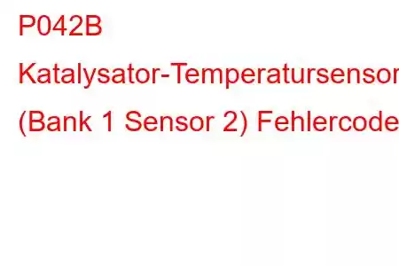 P042B Katalysator-Temperatursensor-Schaltkreisbereich/Leistung (Bank 1 Sensor 2) Fehlercode