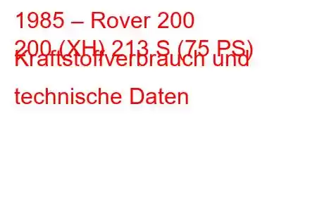 1985 – Rover 200
200 (XH) 213 S (75 PS) Kraftstoffverbrauch und technische Daten