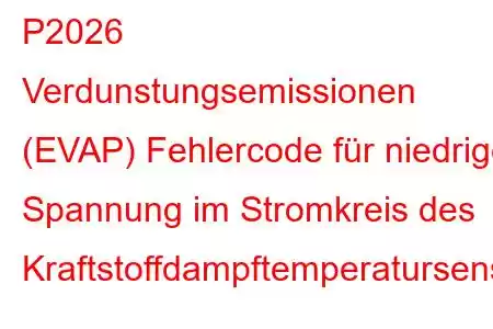 P2026 Verdunstungsemissionen (EVAP) Fehlercode für niedrige Spannung im Stromkreis des Kraftstoffdampftemperatursensors