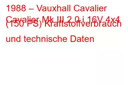 1988 – Vauxhall Cavalier
Cavalier Mk III 2.0 i 16V 4x4 (150 PS) Kraftstoffverbrauch und technische Daten