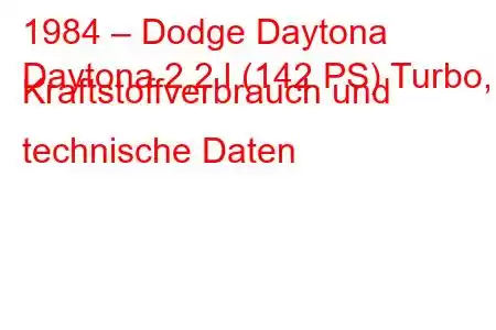 1984 – Dodge Daytona
Daytona 2,2 l (142 PS) Turbo, Kraftstoffverbrauch und technische Daten