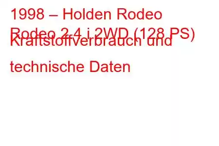 1998 – Holden Rodeo
Rodeo 2.4 i 2WD (128 PS) Kraftstoffverbrauch und technische Daten