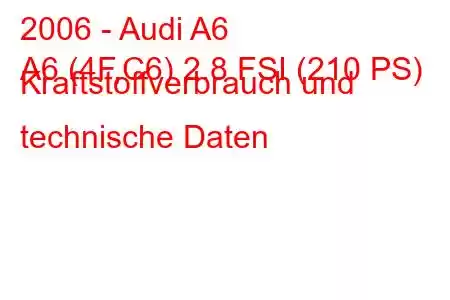 2006 - Audi A6
A6 (4F,C6) 2.8 FSI (210 PS) Kraftstoffverbrauch und technische Daten