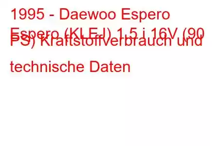 1995 - Daewoo Espero
Espero (KLEJ) 1.5 i 16V (90 PS) Kraftstoffverbrauch und technische Daten