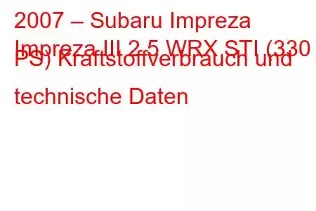 2007 – Subaru Impreza
Impreza III 2.5 WRX STI (330 PS) Kraftstoffverbrauch und technische Daten