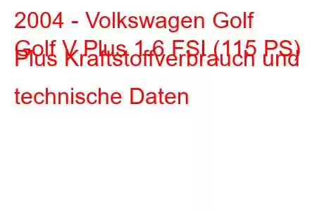 2004 - Volkswagen Golf
Golf V Plus 1.6 FSI (115 PS) Plus Kraftstoffverbrauch und technische Daten