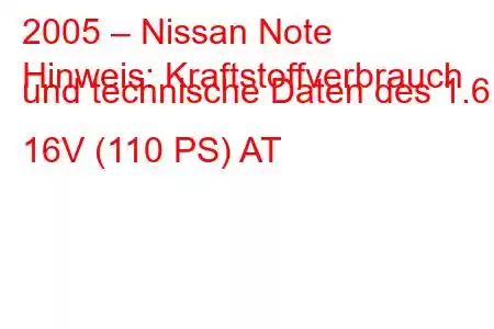 2005 – Nissan Note
Hinweis: Kraftstoffverbrauch und technische Daten des 1.6 i 16V (110 PS) AT