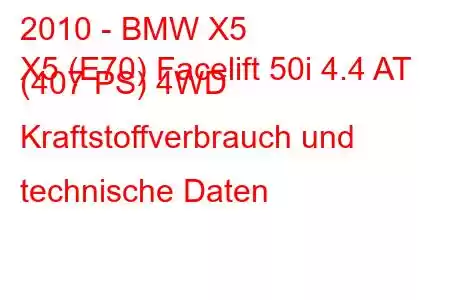 2010 - BMW X5
X5 (E70) Facelift 50i 4.4 AT (407 PS) 4WD Kraftstoffverbrauch und technische Daten