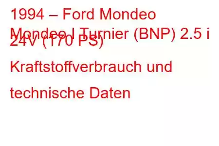 1994 – Ford Mondeo
Mondeo I Turnier (BNP) 2.5 i 24V (170 PS) Kraftstoffverbrauch und technische Daten