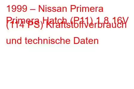 1999 – Nissan Primera
Primera Hatch (P11) 1.8 16V (114 PS) Kraftstoffverbrauch und technische Daten