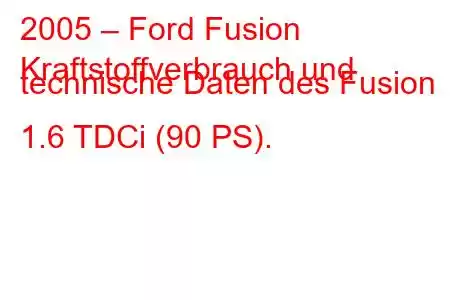 2005 – Ford Fusion
Kraftstoffverbrauch und technische Daten des Fusion 1.6 TDCi (90 PS).