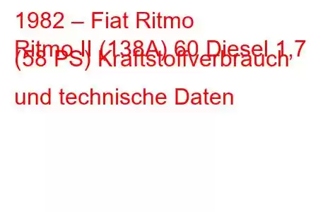 1982 – Fiat Ritmo
Ritmo II (138A) 60 Diesel 1,7 (58 PS) Kraftstoffverbrauch und technische Daten