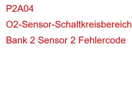 P2A04 O2-Sensor-Schaltkreisbereich/Leistung Bank 2 Sensor 2 Fehlercode