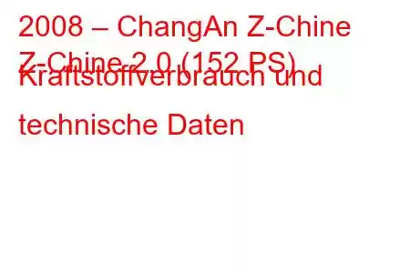 2008 – ChangAn Z-Chine
Z-Chine 2.0 (152 PS) Kraftstoffverbrauch und technische Daten