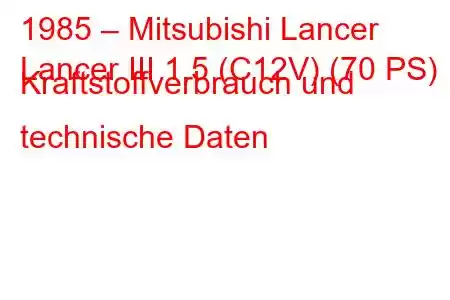 1985 – Mitsubishi Lancer
Lancer III 1.5 (C12V) (70 PS) Kraftstoffverbrauch und technische Daten