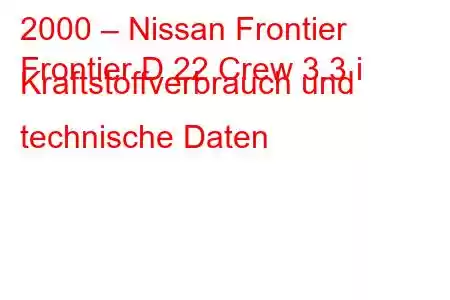 2000 – Nissan Frontier
Frontier D 22 Crew 3.3 i Kraftstoffverbrauch und technische Daten