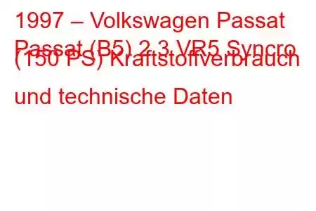 1997 – Volkswagen Passat
Passat (B5) 2.3 VR5 Syncro (150 PS) Kraftstoffverbrauch und technische Daten