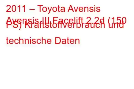 2011 – Toyota Avensis
Avensis III Facelift 2.2d (150 PS) Kraftstoffverbrauch und technische Daten