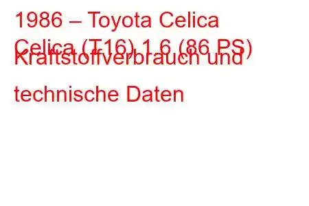 1986 – Toyota Celica
Celica (T16) 1.6 (86 PS) Kraftstoffverbrauch und technische Daten