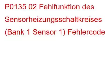 P0135 02 Fehlfunktion des Sensorheizungsschaltkreises (Bank 1 Sensor 1) Fehlercode