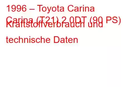 1996 – Toyota Carina
Carina (T21) 2.0DT (90 PS) Kraftstoffverbrauch und technische Daten