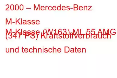 2000 – Mercedes-Benz M-Klasse
M-Klasse (W163) ML 55 AMG (347 PS) Kraftstoffverbrauch und technische Daten