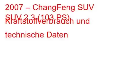 2007 – ChangFeng SUV
SUV 2,3 (103 PS) Kraftstoffverbrauch und technische Daten