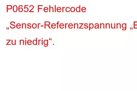 P0652 Fehlercode „Sensor-Referenzspannung „B“ zu niedrig“.