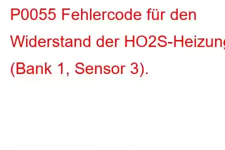 P0055 Fehlercode für den Widerstand der HO2S-Heizung (Bank 1, Sensor 3).