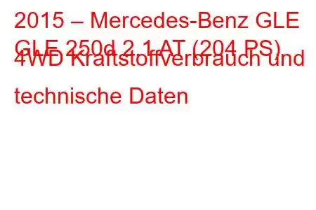 2015 – Mercedes-Benz GLE
GLE 250d 2.1 AT (204 PS) 4WD Kraftstoffverbrauch und technische Daten