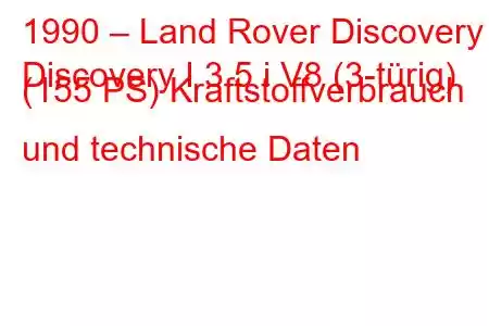 1990 – Land Rover Discovery
Discovery I 3.5 i V8 (3-türig) (155 PS) Kraftstoffverbrauch und technische Daten