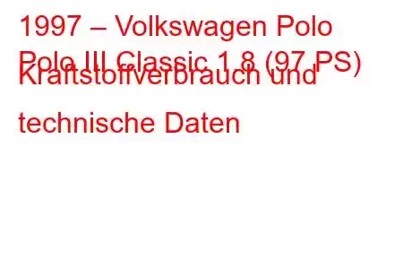 1997 – Volkswagen Polo
Polo III Classic 1.8 (97 PS) Kraftstoffverbrauch und technische Daten