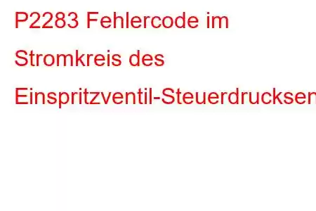 P2283 Fehlercode im Stromkreis des Einspritzventil-Steuerdrucksensors