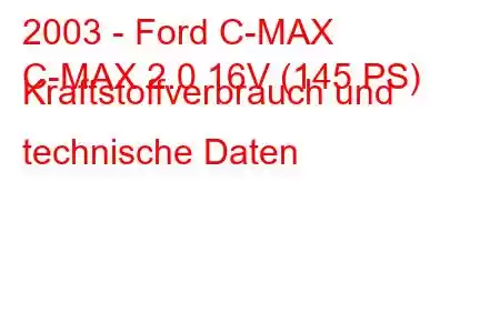 2003 - Ford C-MAX
C-MAX 2.0 16V (145 PS) Kraftstoffverbrauch und technische Daten