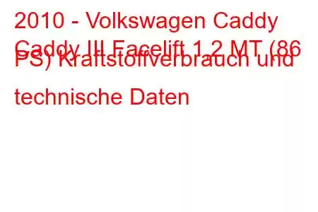 2010 - Volkswagen Caddy
Caddy III Facelift 1,2 MT (86 PS) Kraftstoffverbrauch und technische Daten