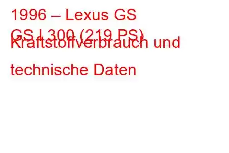 1996 – Lexus GS
GS I 300 (219 PS) Kraftstoffverbrauch und technische Daten