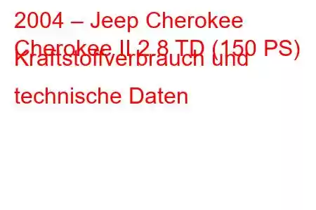 2004 – Jeep Cherokee
Cherokee II 2.8 TD (150 PS) Kraftstoffverbrauch und technische Daten