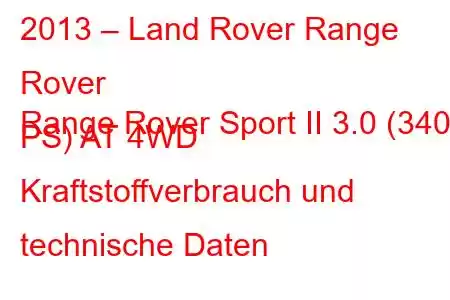 2013 – Land Rover Range Rover
Range Rover Sport II 3.0 (340 PS) AT 4WD Kraftstoffverbrauch und technische Daten