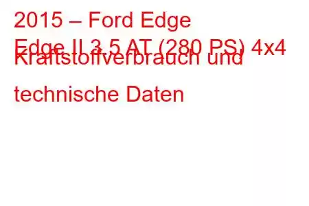 2015 – Ford Edge
Edge II 3.5 AT (280 PS) 4x4 Kraftstoffverbrauch und technische Daten