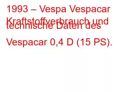 1993 – Vespa Vespacar
Kraftstoffverbrauch und technische Daten des Vespacar 0,4 D (15 PS).