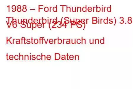 1988 – Ford Thunderbird
Thunderbird (Super Birds) 3.8 i V6 Super (234 PS) Kraftstoffverbrauch und technische Daten