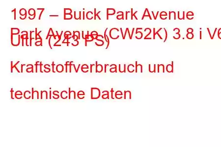 1997 – Buick Park Avenue
Park Avenue (CW52K) 3.8 i V6 Ultra (243 PS) Kraftstoffverbrauch und technische Daten