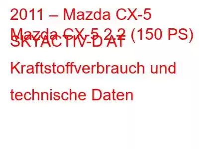 2011 – Mazda CX-5
Mazda CX-5 2.2 (150 PS) SKYACTIV-D AT Kraftstoffverbrauch und technische Daten