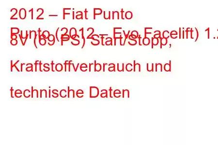 2012 – Fiat Punto
Punto (2012 – Evo Facelift) 1.2 8V (69 PS) Start/Stopp, Kraftstoffverbrauch und technische Daten