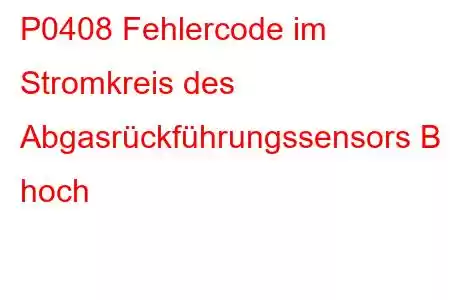 P0408 Fehlercode im Stromkreis des Abgasrückführungssensors B hoch