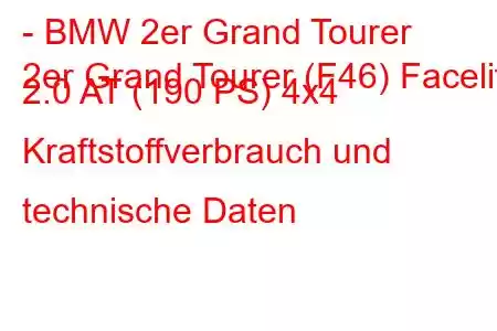 - BMW 2er Grand Tourer
2er Grand Tourer (F46) Facelift 2.0 AT (190 PS) 4x4 Kraftstoffverbrauch und technische Daten