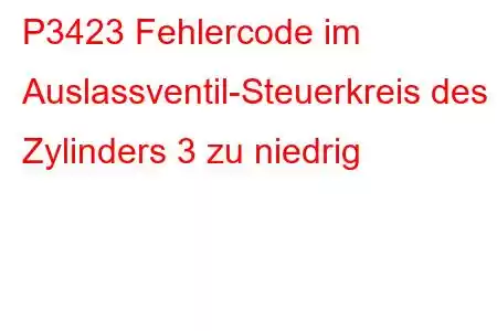 P3423 Fehlercode im Auslassventil-Steuerkreis des Zylinders 3 zu niedrig