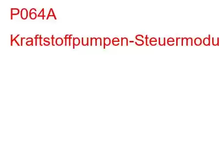 P064A Kraftstoffpumpen-Steuermodul-Fehlercode