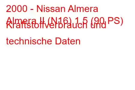 2000 - Nissan Almera
Almera II (N16) 1,5 (90 PS) Kraftstoffverbrauch und technische Daten