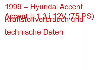 1999 – Hyundai Accent
Accent II 1.3 i 12V (75 PS) Kraftstoffverbrauch und technische Daten